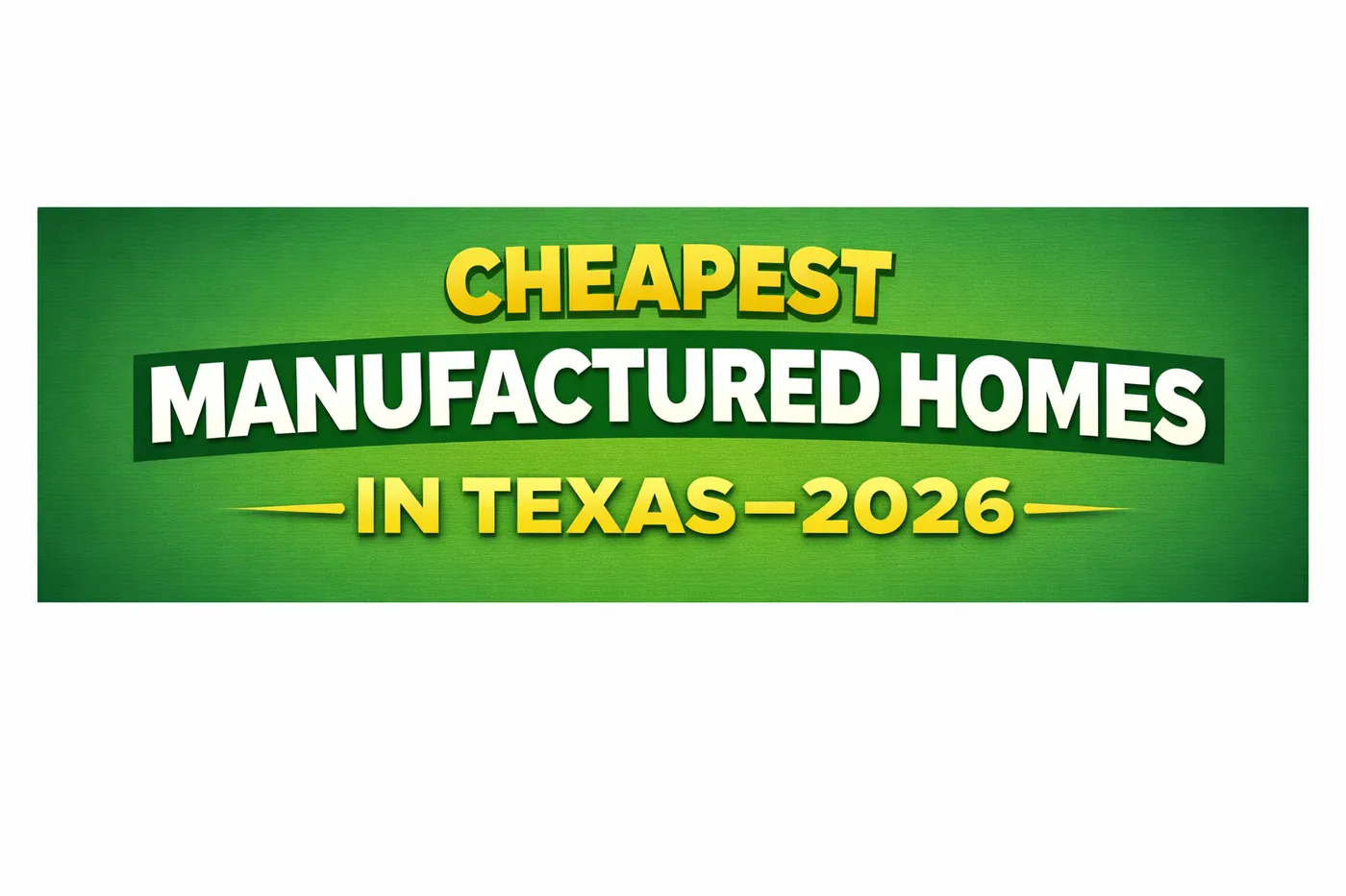 Cheapest Manufactured Homes in Texas – 2026 